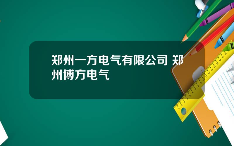 郑州一方电气有限公司 郑州博方电气